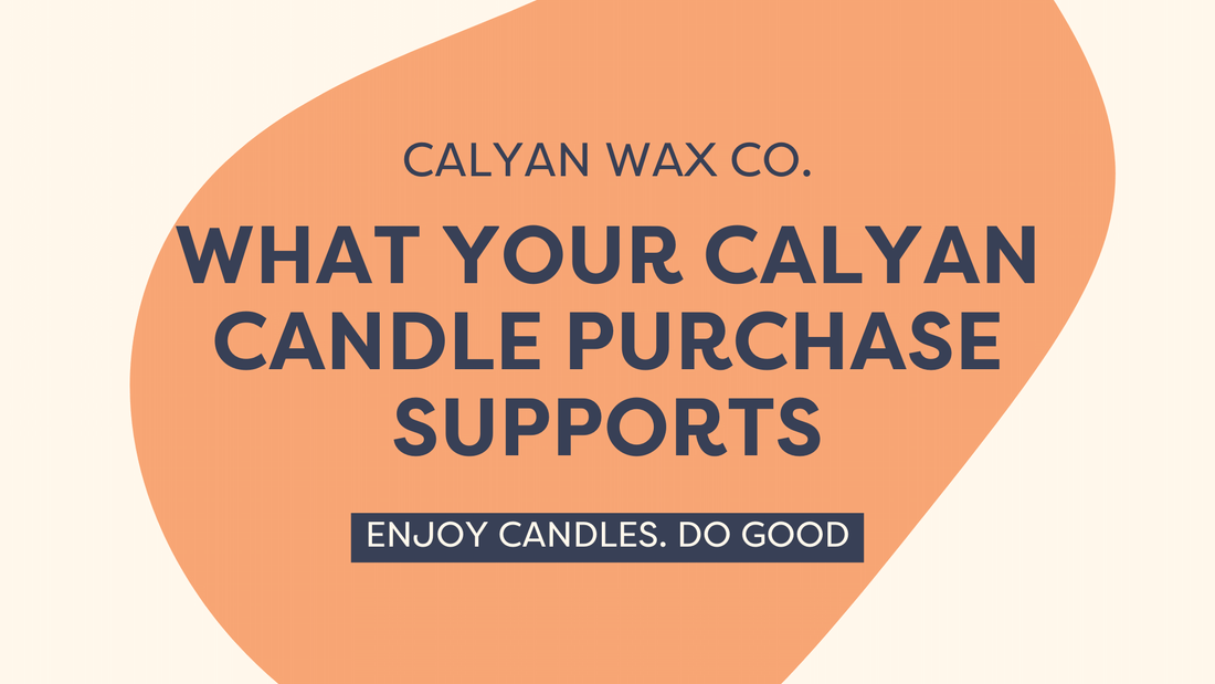 What Your Calyan Candle Purchase Supports - Calyan Wax Co.